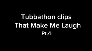 Tubbathon Clips That Make Me Laugh Pt.4