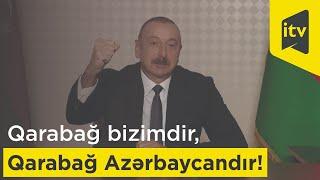 Prezident İlham Əliyev: "Qarabağ bizimdir, Qarabağ Azərbaycandır!"