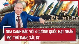 Tin thế giới: Nga cảnh báo với 4 cường quốc hạt nhân ‘mọi thứ đang xấu đi’