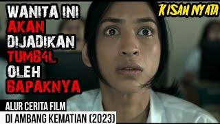 RELA DIJADIKAN TUMB4L OLEH BAPAKNYA!! Alur Cerita Film DI AMBANG KEMATIAN (2023)