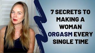 7 Secrets To Making A Woman Orgasm Every Single Time