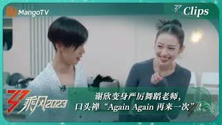 【精彩抢先看】谢欣变身严厉舞蹈老师，口头禅“Again Again 再来一次”！ ｜《乘风2023》Ride The Wind 2023｜MangoTV