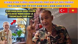 Giảng viên Tiếng anh người Thổ Nhĩ Kỳ nói thẳng tất cả mọi thứ về Việt Nam sau 3 năm sống ở đây!