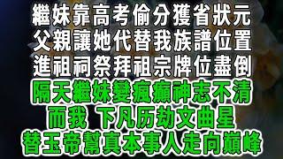 繼妹靠高考偷分獲省狀元，父親讓她代替我族譜位置，進祖祠祭拜祖宗牌位盡倒，隔天繼妹變瘋癲神志不清，而我 下凡历劫文曲星，替玉帝幫真本事人走向巔峰！#情感故事 #唯美頻道 #爽文