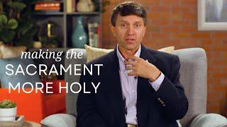 Make the sacrament more holy