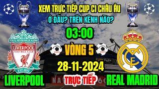  Xem Trực Tiếp LIVERPOOL v REAL Cup C1 Châu Âu 2024/2025 | Ngày 28/11/2024 Ở Đâu? Trên Kênh Nào?