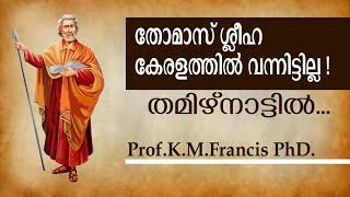 തോമാശ്ലീഹാ കേരളത്തിൽ വന്നിട്ടില്ല ! തമിഴ് നാട്ടിൽ ... Prof.K.M.Francis PhD.