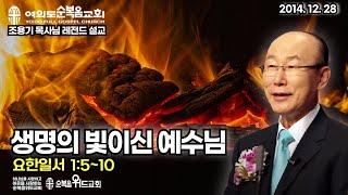 조용기 목사님 레전드 설교 - 생명의 빛이신 예수님 ▶ 요일 1:5~10