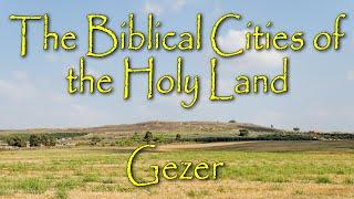 The Biblical Cities of the Holy Land: Tel Gezer: A Fortress City of the Canaanites and King Solomon