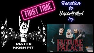 Matt watches Uncontrolled by FUTURE PALACE for the FIRST TIME!!!