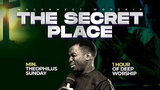 THE SECRET PLACE || ONE HOUR DEEP WORSHIP || MIN THEOPHILUS SUNDAY || MSCONNECT WORSHIP