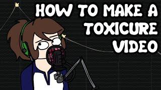 How to Make A Toxicure Video