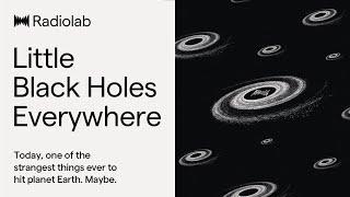 Little Black Holes Everywhere | Radiolab Podcast