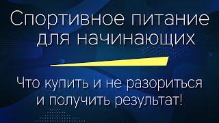 СПОРТИВНОЕ ПИТАНИЕ для НАЧИНАЮЩИХ. Что купить и не разориться и получить результат!