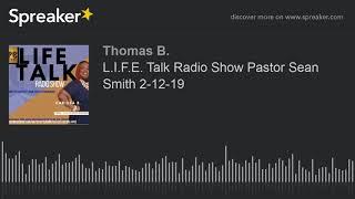 L.I.F.E. Talk Radio Show Pastor Sean Smith 2-12-19 (part 5 of 8)