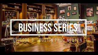 Business Series Episode 3 - Dustin Phuc Nguyen