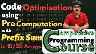 Pre-Computation using Prefix Sum in 1D/2D Arrays | Competitive Programming Course | EP 13