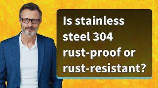 Is stainless steel 304 rust-proof or rust-resistant?