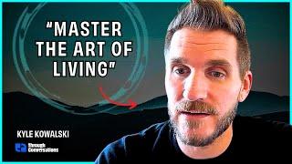 Kyle Kowalski: Mastering the Art of Living in a World Starving for Wisdom