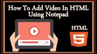 How To Insert Video In HTML Using Notepad |  Insert Video In HTML