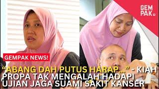 “DAH PUTUS HARAP…” - Kiah Propa Tak Mengalah Hadapi Ujian Jaga Suami Sakit Kanser | Gempak News