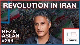 #299 | Reza Aslan: How Should Americans React to Iran's Revolution(s)? - The Realignment Podcast