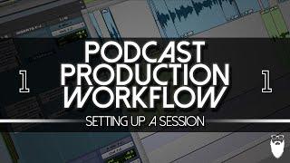 Podcast Production Workflow: Order of Operations and Session Setup (Part 1)