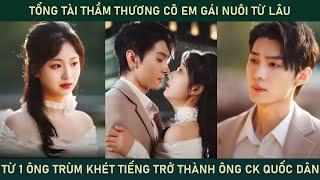 Tổng tài thầm thương cô em gái nuôi từ lâu nguyện từ ông trùm khét tiếng thành 1 ông chồng quốc dân