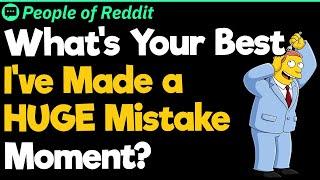 What's Your Best "I've Made A HUGE Mistake" Moment?