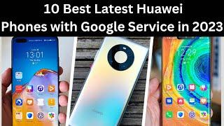 10 Best Latest Huawei Phones with Google Service in 2023