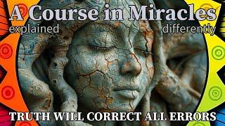 L107: Truth will correct all errors in my mind. [A Course in Miracles, explained differently]