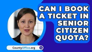 Can I Book A Ticket In Senior Citizen Quota? - CountyOffice.org