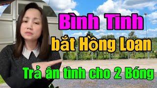  Chị 3 Bắt Hồng Loan phải trả Ân Tình cho 2 Bóng. Và Nói sự thật mối quan hệ giữa Ni với chị 3.