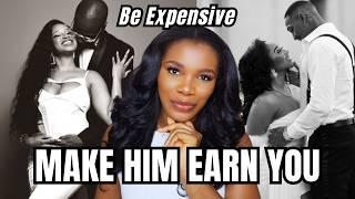 Be Expensive: How To Make Him EARN You... Every Precious Part Of You || Grown Woman Dating