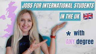 Jobs for International Students in the UK - with ANY degree!