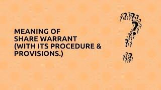 meaning of share warrant (with its procedure & provision)