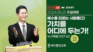 [최신설교] 2024년 8월 25일ㅣ예수를 따르는 사람들(2) 가치를 어디에 두는가!ㅣ눅 9:57-62ㅣ조동천 목사ㅣ예수뿐인교회 주일1부예배ㅣ