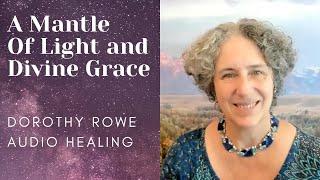 A Mantle of Light and Divine Grace - Doroty Rowe Audio Healing