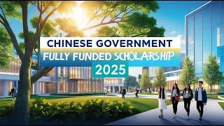 CHINESE GOVERNMENT FULLY FUNDED SCHOLARSHIP 2025