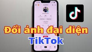 Cách đổi ảnh đại diện TikTok. Cách đổi ảnh TikTok