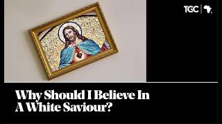 Why Should I Believe in a White Saviour?