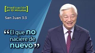 "El que no naciere de nuevo" - Predicación en 10 minutos - San Juan 3:3