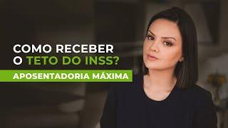 Como Receber o Teto do INSS? | Aposentadoria Máxima