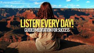 LISTEN EVERY DAY! Guided Meditation for Success and Abundance