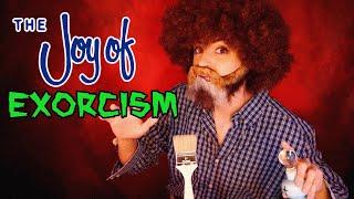 The Joy of Exorcisms with Bob Ross | ASMR Parody