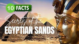 Secrets of the Egyptian Sands : 10 Lesser Known Facts