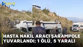 HASTA NAKİL ARACI ŞARAMPOLE YUVARLANDI; 1 ÖLÜ, 5 YARALI