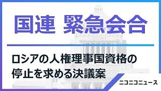 【国連総会 緊急会合】ロシアの人権理事国資格を停止するための決議案【ロイター通信】