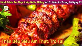 Hành Trình Ẩm Thực Chảy Nước Miếng Với 51 Món Ăn Trong 10 Ngày P2 | Review Con Người Và Cuộc Sống