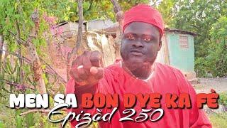 MEN SA BON DYE KA FÈ_EPIZÒD 250